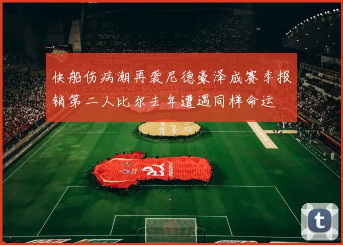 快船伤病潮再袭尼德豪泽成赛季报销第二人比尔去年遭遇同样命运