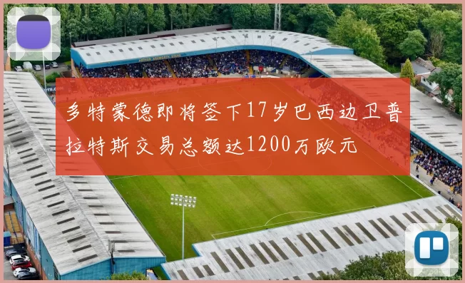 多特蒙德即将签下17岁巴西边卫普拉特斯交易总额达1200万欧元