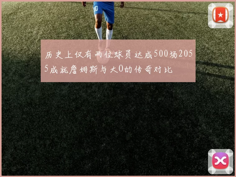历史上仅有两位球员达成500场2055成就詹姆斯与大O的传奇对比