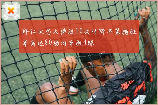 拜仁状态火热近10次对阵不莱梅胜率高达80场均净胜4球